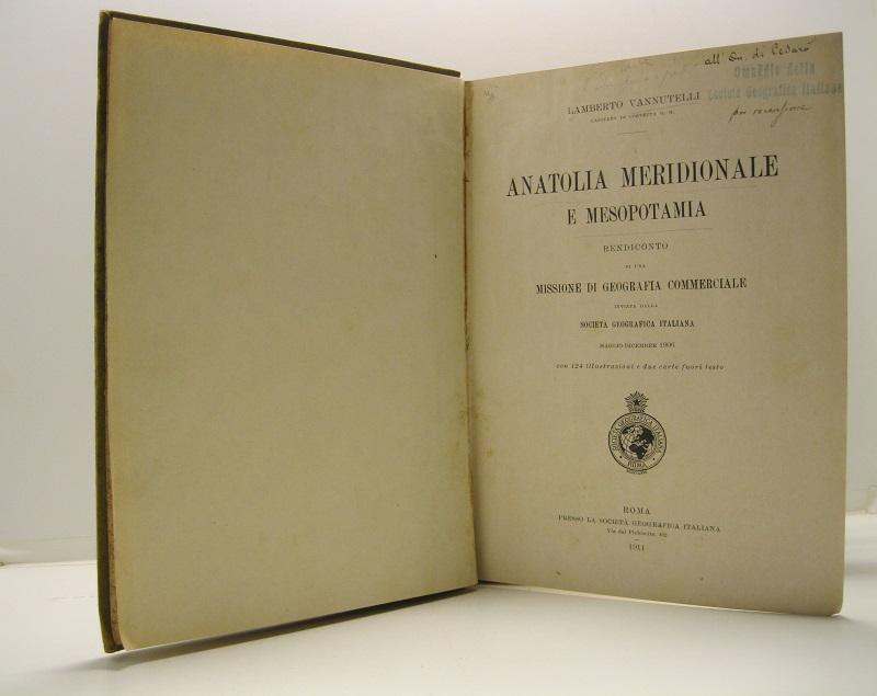 Anatolia meridionale e Mesopotamia. Rendiconto di una missione di Geografia commerciale inviata dalla Società geografica italiana. Maggio - Dicembre 1906 con 124 illustrazioni e 2 carte fuori testo